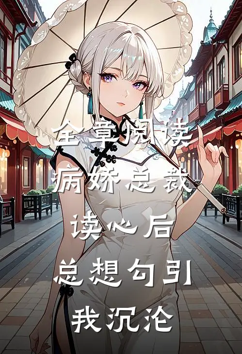 全章阅读病娇总裁读心后，总想勾引我沉沦