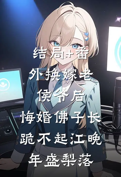 结局+番外换嫁老侯爷后，悔婚佛子长跪不起江晚年盛梨落