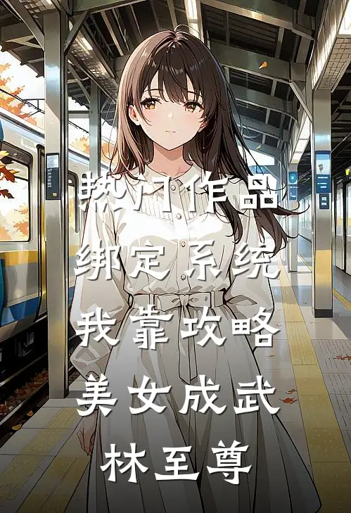 热门作品绑定系统：我靠攻略美女成武林至尊