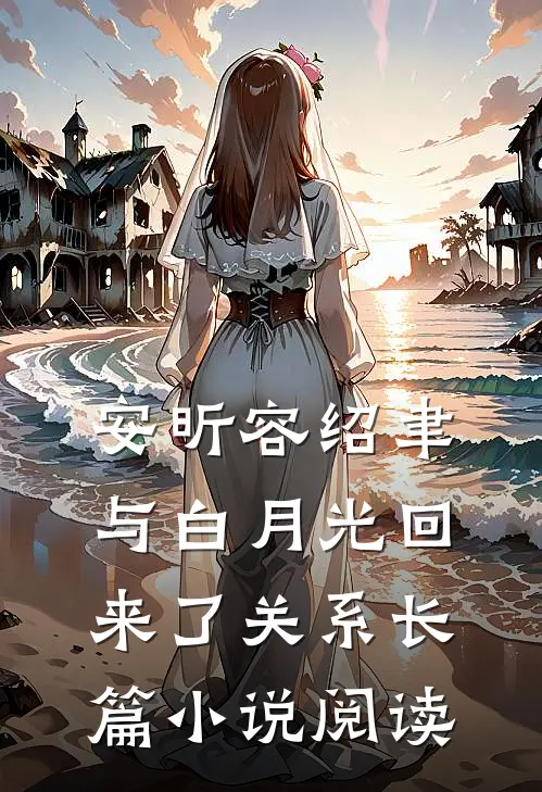 安昕容绍聿与白月光回来了关系长篇小说阅读