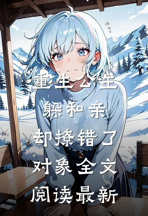 重生公主躲和亲，却撩错了对象全文阅读最新