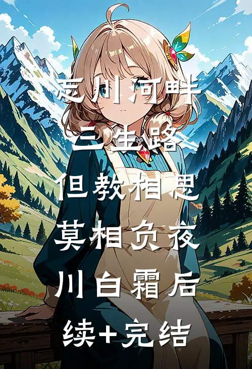忘川河畔三生路，但教相思莫相负夜川白霜后续+完结
