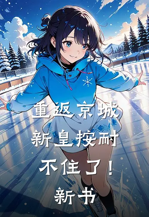 重返京城，新皇按耐不住了！新书