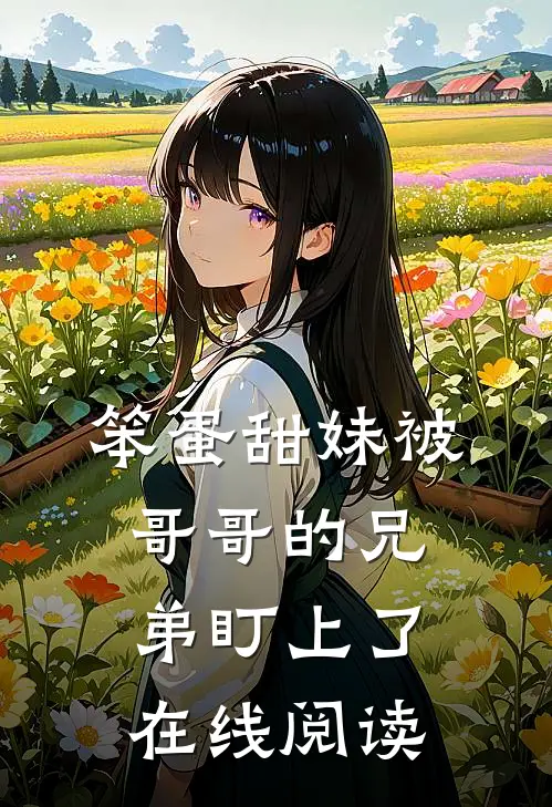 笨蛋甜妹被哥哥的兄弟盯上了在线阅读