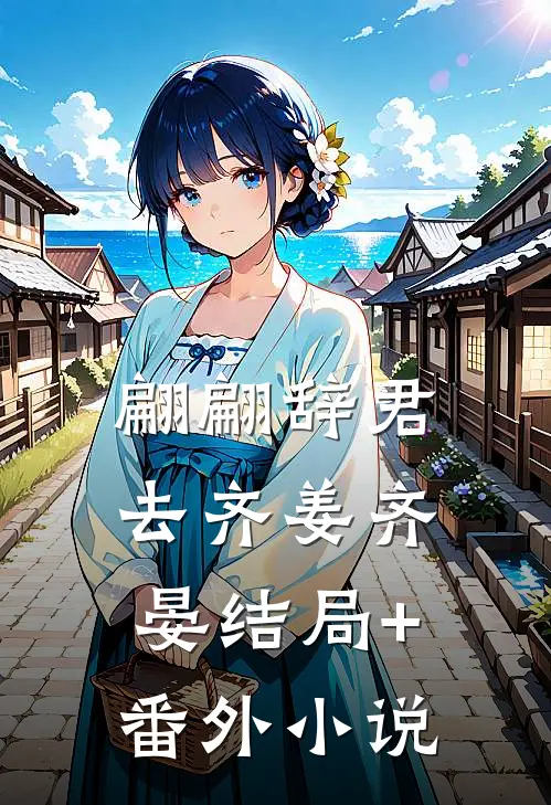 翩翩辞君去齐姜齐晏结局+番外小说