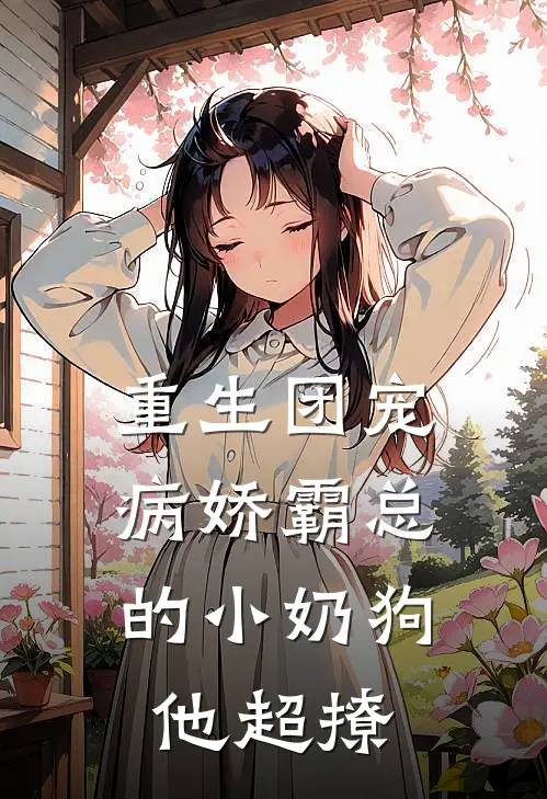 重生团宠：病娇霸总的小奶狗他超撩