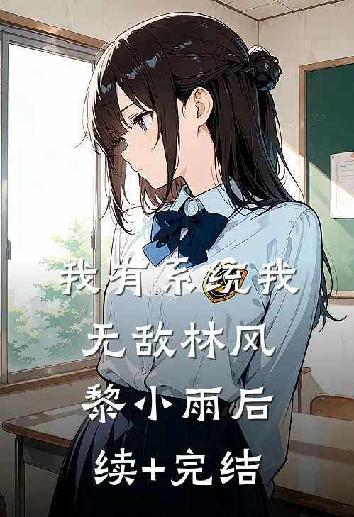 我有系统我无敌林风黎小雨后续+完结