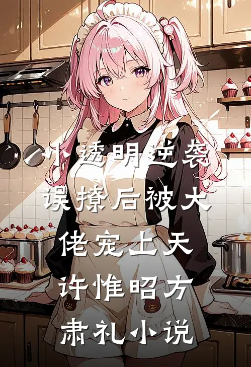 小透明逆袭：误撩后被大佬宠上天许惟昭方肃礼小说