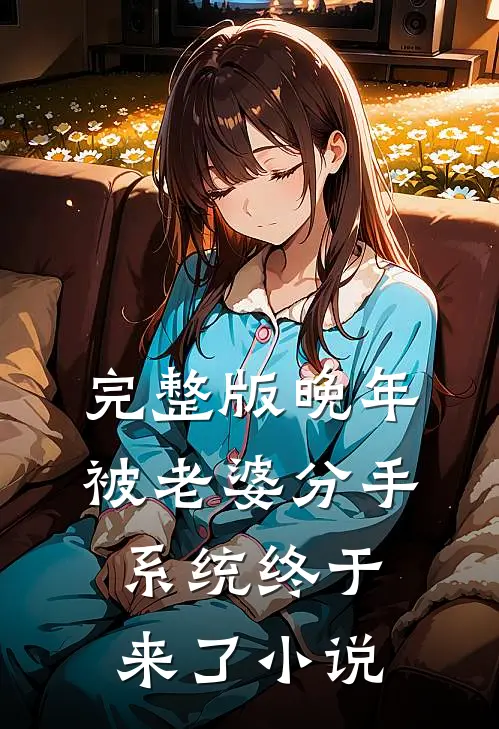 完整版晚年被老婆分手，系统终于来了小说