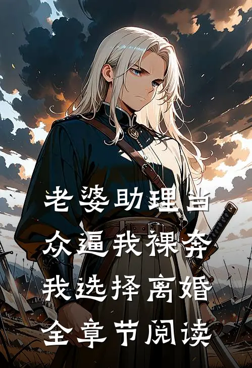 老婆助理当众逼我裸奔，我选择离婚全章节阅读