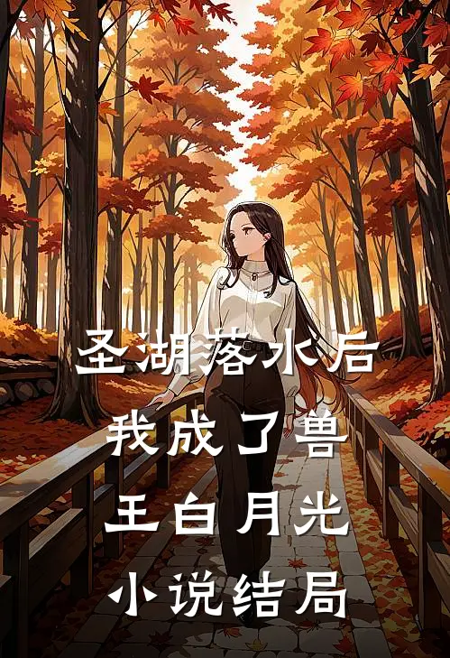 圣湖落水后，我成了兽王白月光小说结局