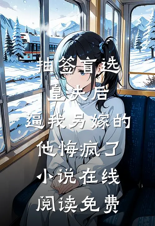 抽签盲选皇夫后，逼我另嫁的他悔疯了小说在线阅读免费