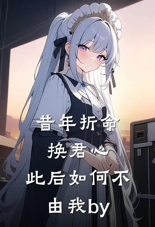 昔年折命换君心，此后如何不由我by