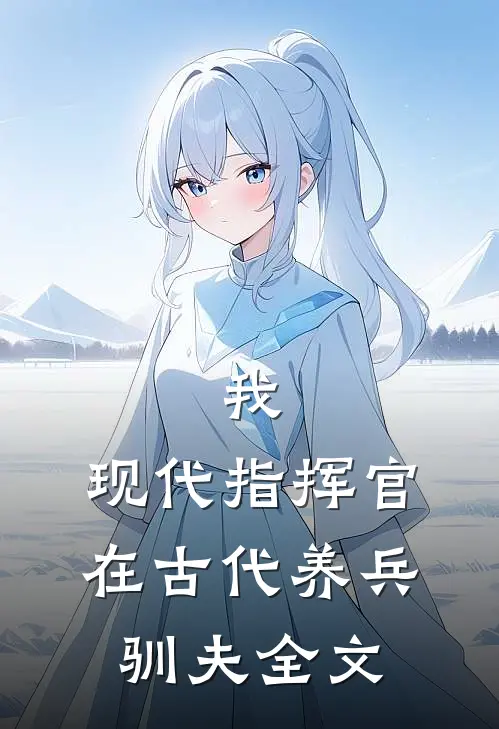 我，现代指挥官，在古代养兵驯夫全文