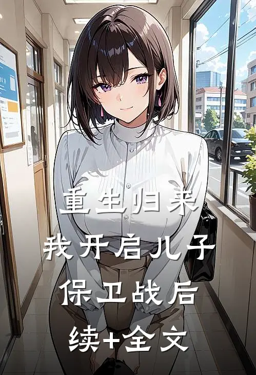 重生归来，我开启儿子保卫战后续+全文