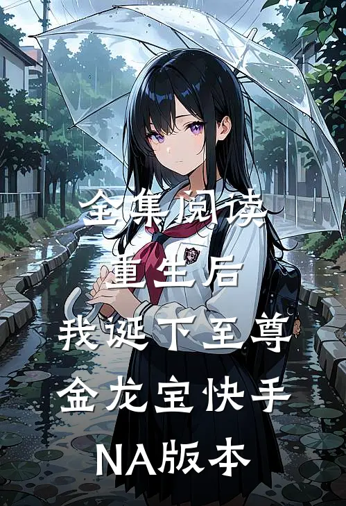全集阅读重生后，我诞下至尊金龙宝（快手NA版本）