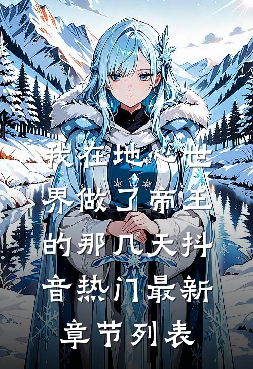 我在地心世界做了帝王的那几天抖音热门最新章节列表