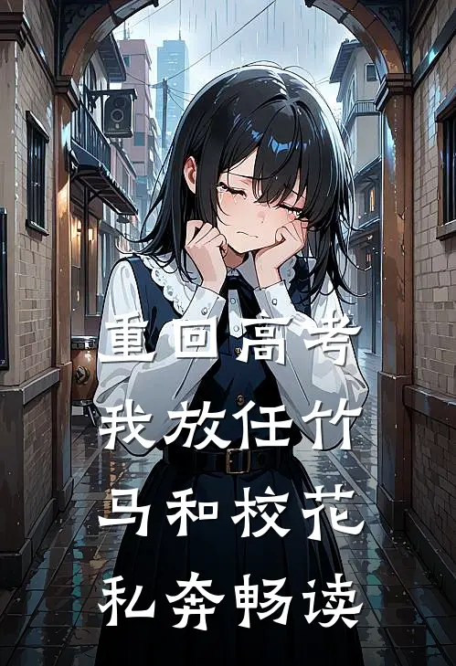 重回高考，我放任竹马和校花私奔畅读