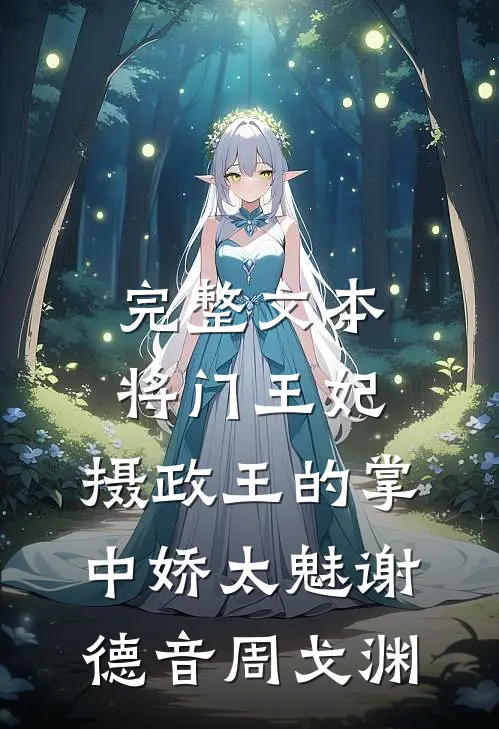 完整文本将门王妃:摄政王的掌中娇太魅谢德音周戈渊