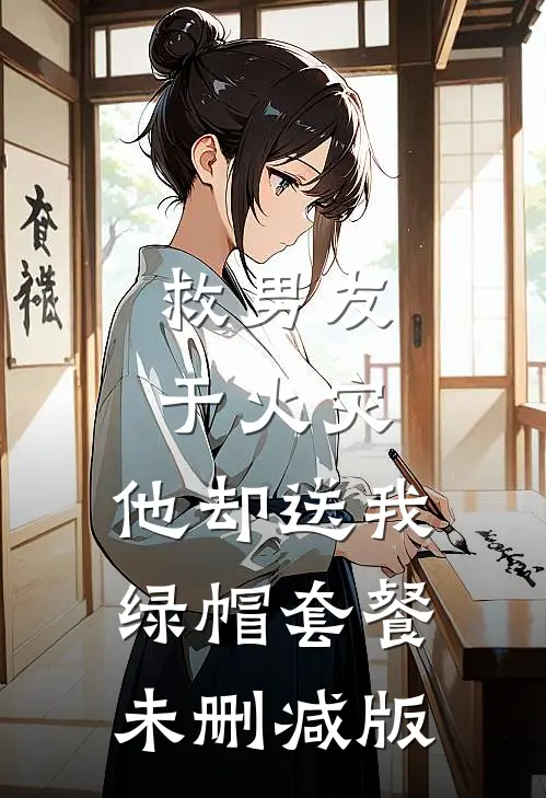 救男友于火灾，他却送我绿帽套餐未删减版