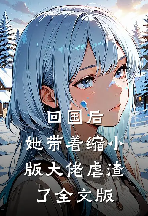 回国后，她带着缩小版大佬虐渣了全文版