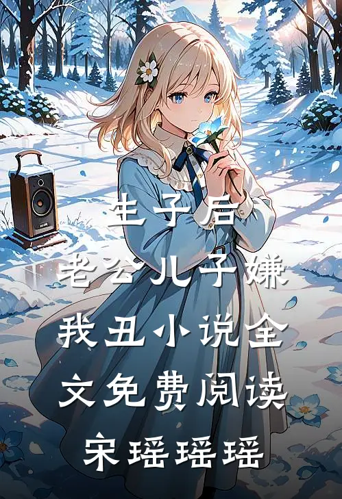 生子后，老公儿子嫌我丑小说全文免费阅读宋瑶瑶瑶