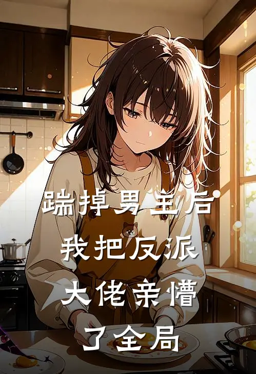 踹掉男主后，我把反派大佬亲懵了全局