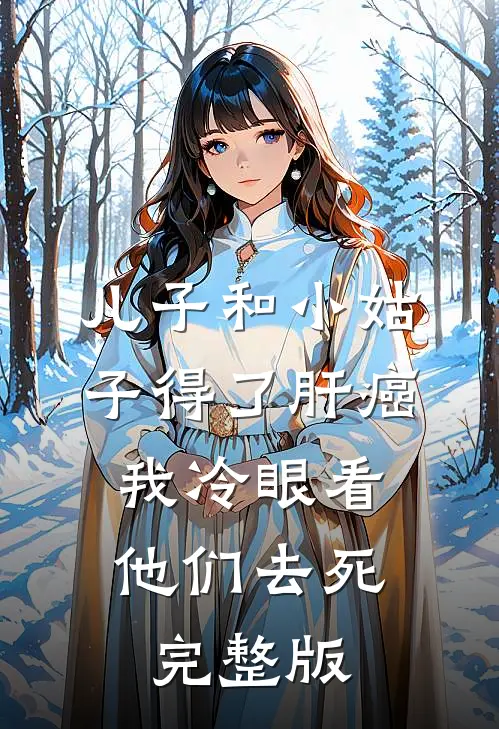 儿子和小姑子得了肝癌，我冷眼看他们去死完整版
