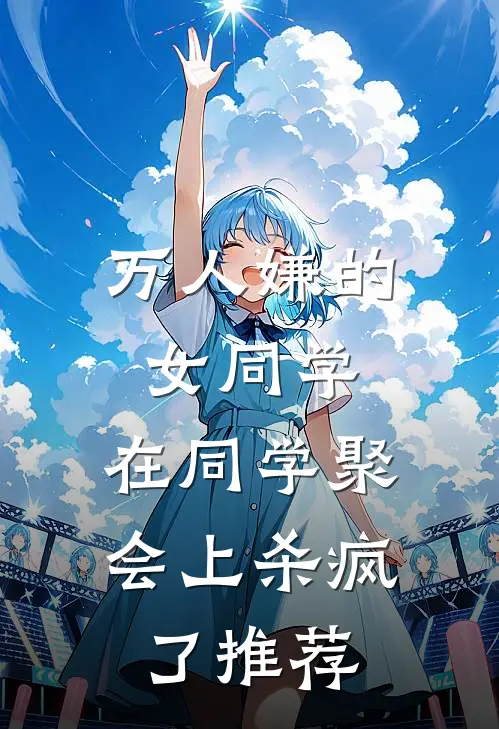 万人嫌的女同学，在同学聚会上杀疯了推荐