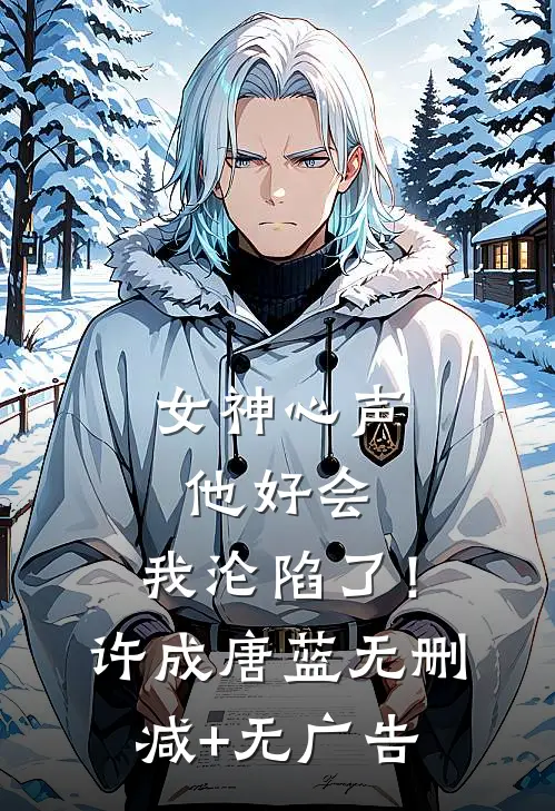 女神心声：他好会，我沦陷了！许成唐蓝无删减+无广告