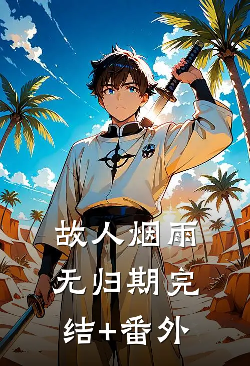 故人烟雨无归期完结+番外
