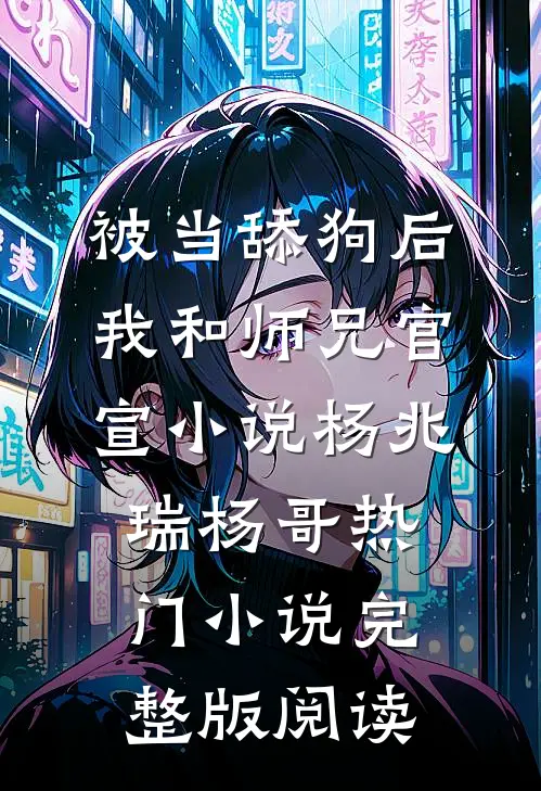 被当舔狗后，我和师兄官宣小说杨兆瑞杨哥热门小说完整版阅读