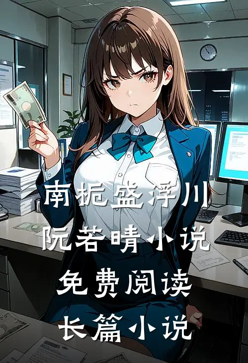 南栀盛浮川阮若晴小说免费阅读长篇小说