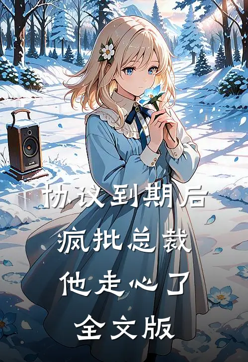 协议到期后，疯批总裁他走心了全文版