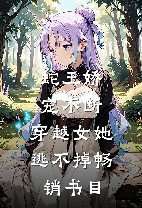 蛇王娇宠不断，穿越女她逃不掉畅销书目