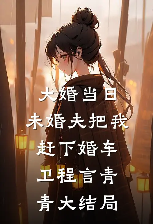 大婚当日，未婚夫把我赶下婚车卫程言青青大结局