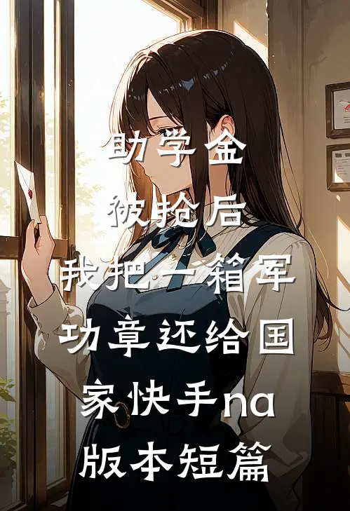 助学金被抢后，我把一箱军功章还给国家快手na版本短篇