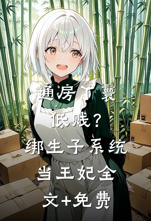 通房丫鬟低贱？绑生子系统当王妃全文+免费