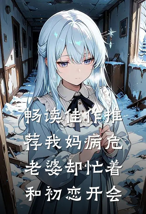 畅读佳作推荐我妈病危，老婆却忙着和初恋开会