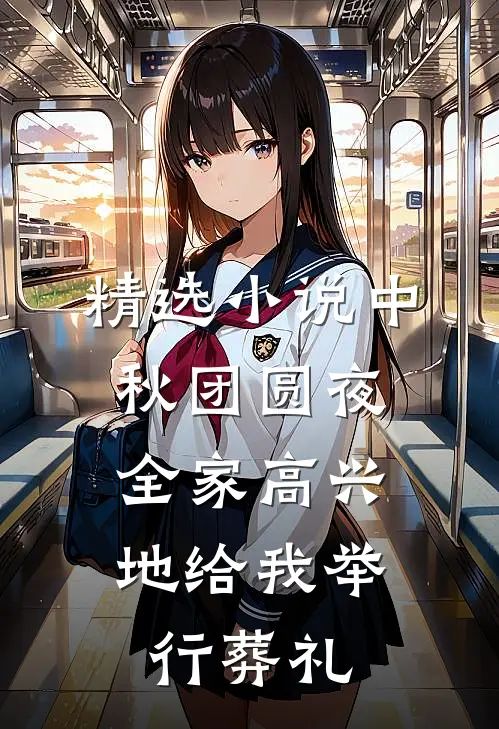 精选小说中秋团圆夜，全家高兴地给我举行葬礼
