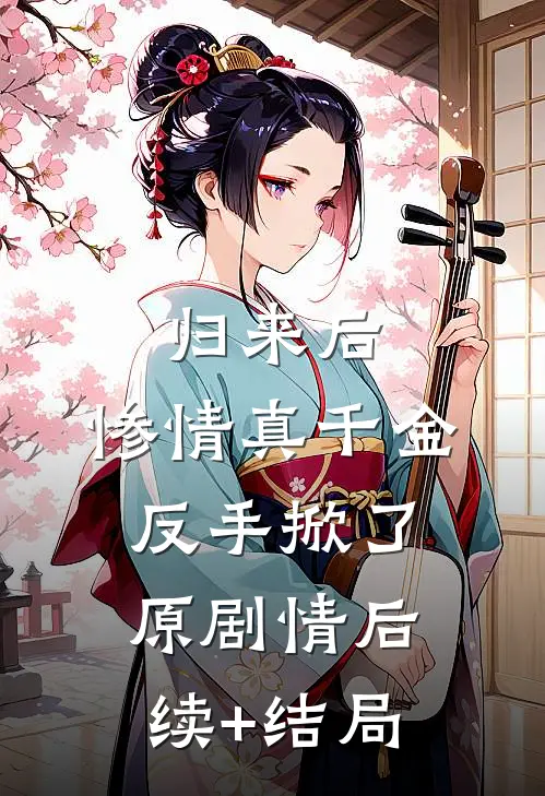 归来后，惨情真千金反手掀了原剧情后续+结局