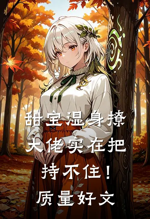 甜宝湿身撩，大佬实在把持不住！质量好文