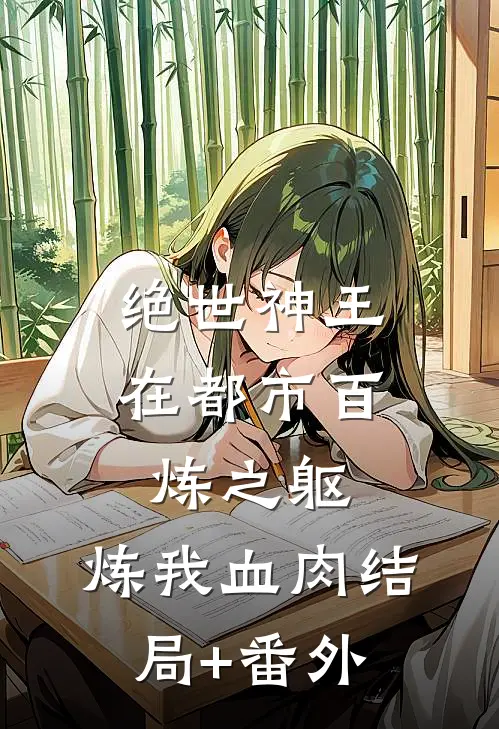 绝世神王在都市-百炼之躯，炼我血肉结局+番外