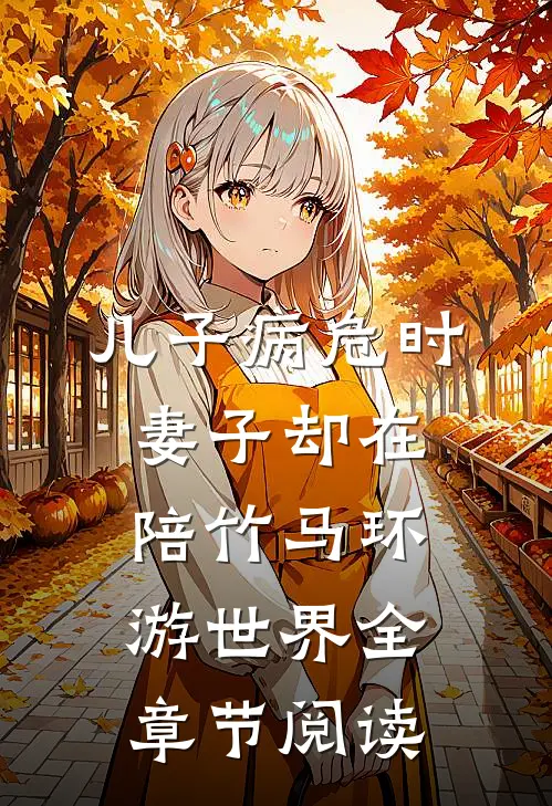儿子病危时，妻子却在陪竹马环游世界全章节阅读