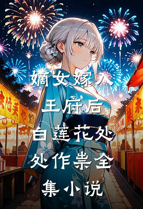 嫡女嫁入王府后，白莲花处处作祟全集小说