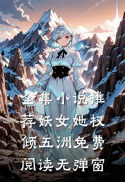 全集小说推荐妖女她权倾五洲免费阅读无弹窗