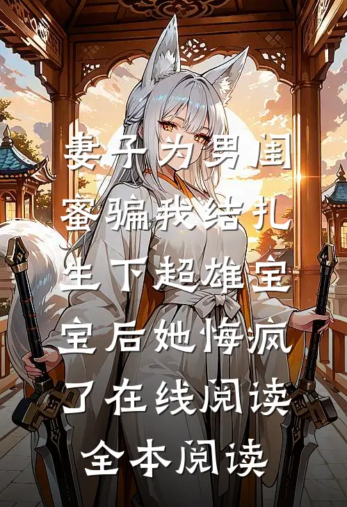 妻子为男闺蜜骗我结扎，生下超雄宝宝后她悔疯了在线阅读全本阅读
