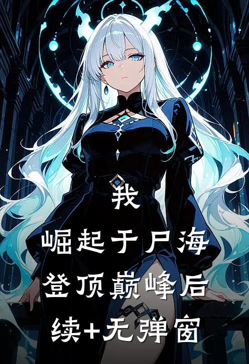 我，崛起于尸海，登顶巅峰后续+无弹窗