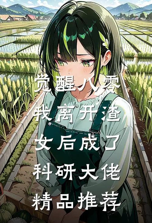 觉醒八零，我离开渣女后成了科研大佬精品推荐