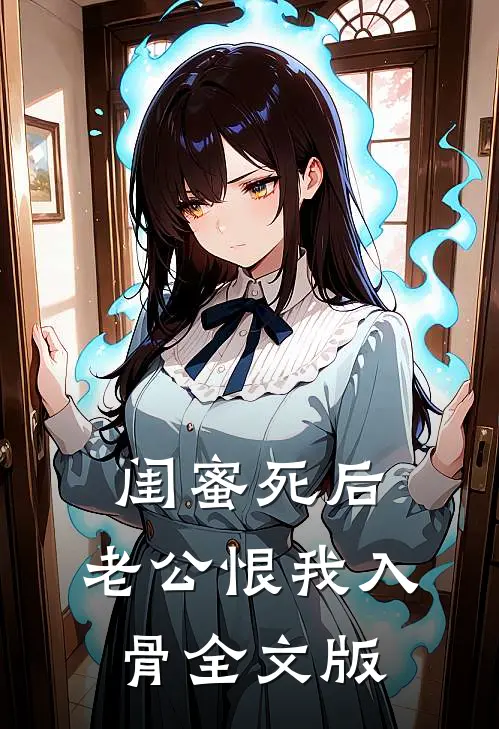 闺蜜死后，老公恨我入骨全文版